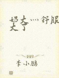 奶大灬舒服灬太大了