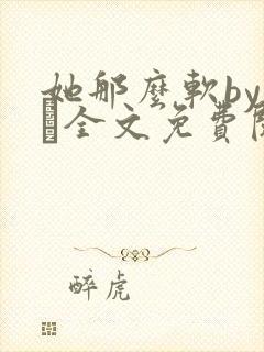 她那么软by今婳全文免费阅读