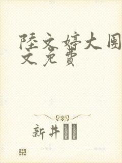 陆文婷大团圆全文免费