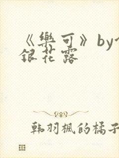 《乐可》by金银花露