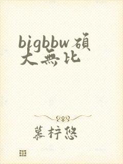bigbbw硕大无比