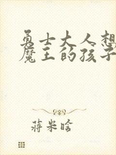 勇士大人想怀上魔王的孩子