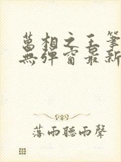 万相之王笔趣阁无弹窗最新章节