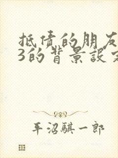 抵债的朋友麦子3的背景设定