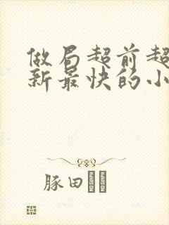 做局超前超快更新最快的小说