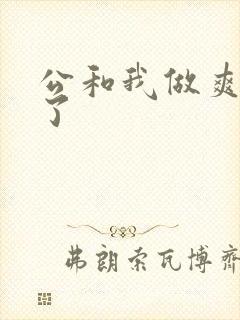公和我做爽死我了