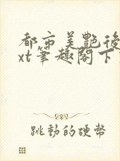 都市美艳后宫txt笔趣阁下载