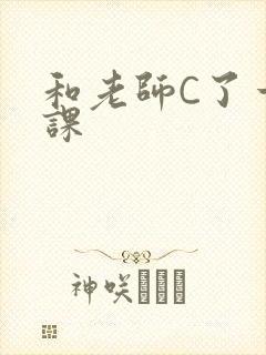 和老师C了一节课