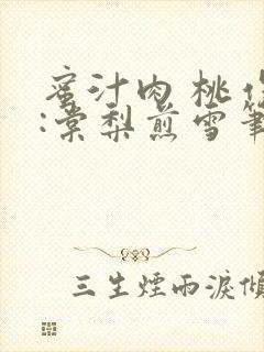 蜜汁肉 桃作者:棠梨煎雪笔趣阁