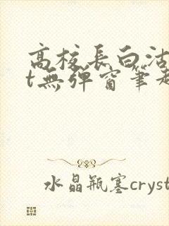 高校长白沽txt无弹窗笔趣阁