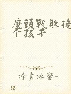 魔头战败后多了个孩子