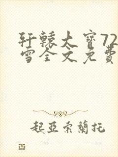 轩辕大宝720雪全文免费阅读