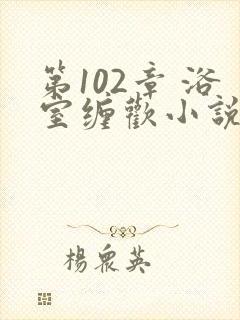 第102章 浴室缠欢小说