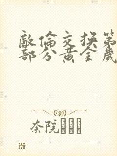 敌伦交换第10部分黄金岁月