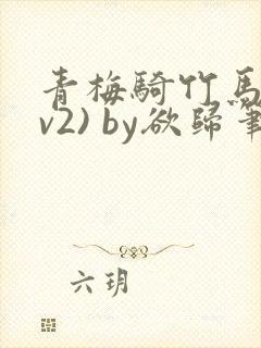 青梅骑竹马(1v2) by欲归笔趣阁