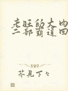 老旺的大肉蟒第二部霸道回归小说