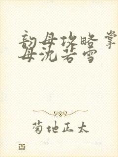 韵母攻略掌中美母沈若雪