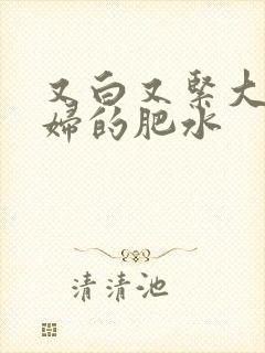 又白又紧大屁贵妇的肥水