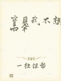 宝贝我不想带小雨伞