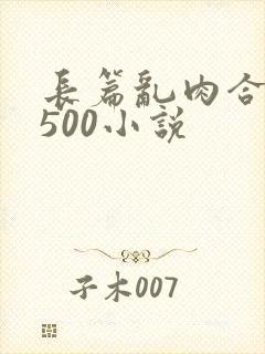 长篇乱肉合集乱500小说