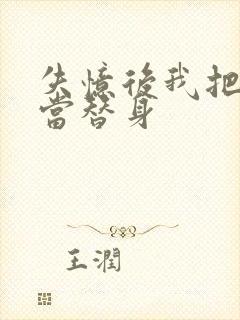 失忆后我把渣攻当替身