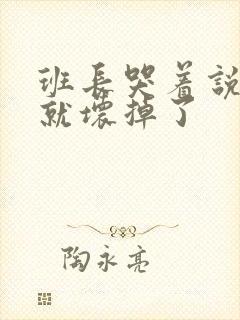 班长哭着说再c就坏掉了