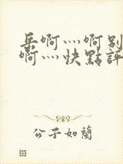 岳啊灬啊别停灬啊灬快点评价