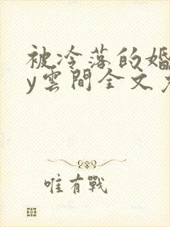 被冷落的婚姻by云间全文免费笔趣阁