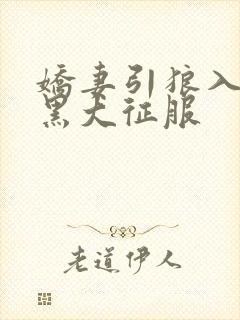 娇妻引狼入室被黑大征服