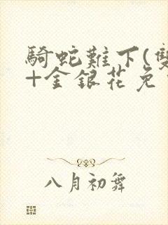 骑蛇难下(双)+金银花免费