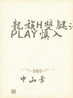 龙族H双腿涨灌PLAY慎入