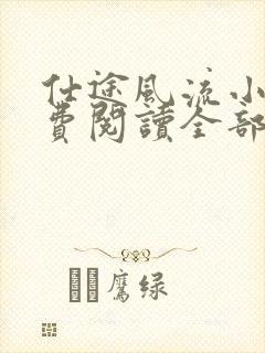 仕途风流小说免费阅读全部章节