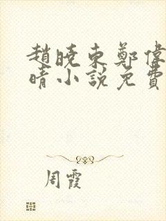 赵晓东郑伟吴雪晴小说免费阅读