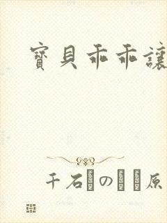 宝贝乖乖让我爱