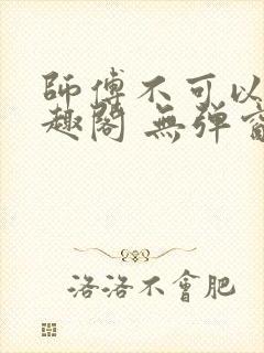 师傅不可以 笔趣阁 无弹窗