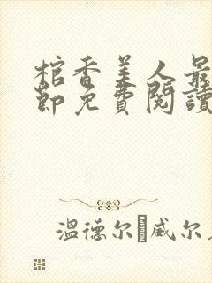 棺香美人最新章节免费阅读全文