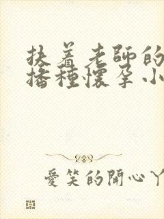 扶着老师的肥臀播种怀孕小说