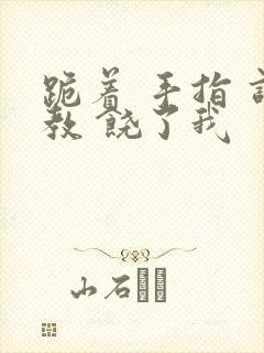 跪着 手指 调教 饶了我