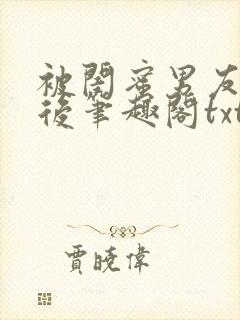 被闺蜜男友认错后笔趣阁txt