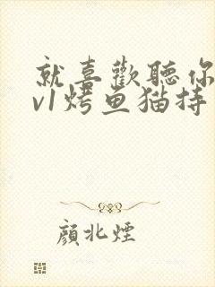 就喜欢听你叫1v1烤鱼猫持竿钓鱼