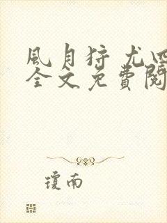 风月狩 尤四姐全文免费阅读笔趣阁