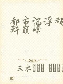 都市沉浮超前更新巅峰