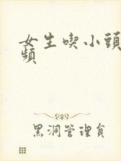 女生吃小头头视频