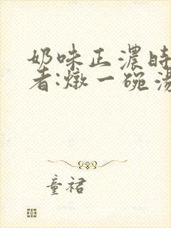 奶味正浓时 作者:炖一碗汤