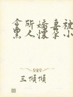 会所娇妻被多个黑人怀孕小说