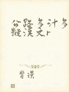 公路多汁多肉的糙汉文r