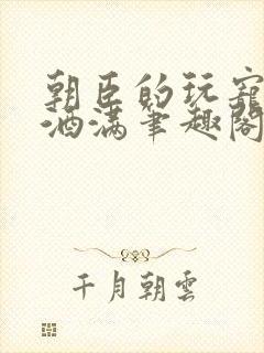 朝臣的玩宠深杯酒满笔趣阁