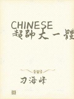 CHINESE超帅大一体育系精牛