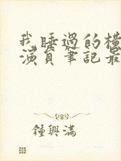 我睡过的横店女演员笔记最新章节