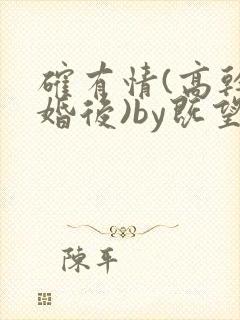 确有情(高干 婚后)by既望笔趣阁